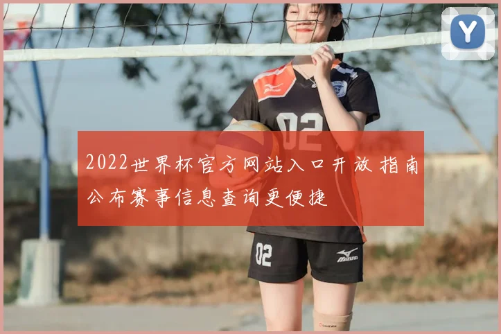 2022世界杯官方网站入口开放 指南公布赛事信息查询更便捷