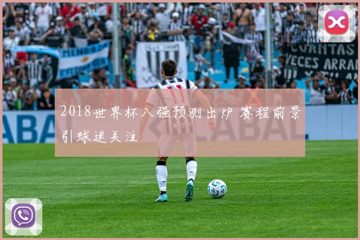 2018世界杯八强预测出炉 赛程前景引球迷关注