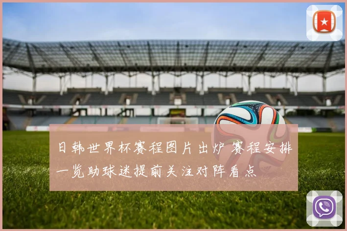 日韩世界杯赛程图片出炉 赛程安排一览助球迷提前关注对阵看点