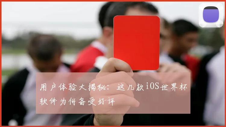 用户体验大揭秘：这几款iOS世界杯软件为何备受好评